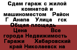 Сдам гараж с жилой комнатой и машиноместом › Район ­ Г. Анапа › Улица ­ гск-12 › Общая площадь ­ 72 › Цена ­ 20 000 - Все города Недвижимость » Гаражи   . Хабаровский край,Николаевск-на-Амуре г.